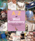 A-Z of Wool Embroidery : The Ultimate Resource for Beginners and Experienced Embroiderers - Book