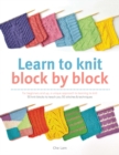 Learn to Knit Block by Block : For Beginners and Up, a Unique Approach to Learning to Knit. 50 Knit Blocks to Teach You 50 Stitches & Techniques - Book