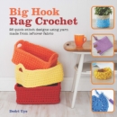 Big Hook Rag Crochet : 25 Quick-Stitch Designs Using Yarn Made from Leftover Fabric - Book