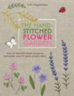 The Hand-Stitched Flower Garden : Over 45 Beautiful Floral Designs to Embroider, Plus 20 Great Project Ideas - Book