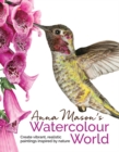 Anna Mason's Watercolour World : Create Vibrant, Realistic Paintings Inspired by Nature - Book