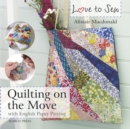 Love to Sew: Quilting On The Move : With English Paper Piecing - Book