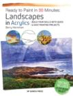 Ready to Paint in 30 Minutes: Landscapes in Acrylics : Build Your Skills with Quick & Easy Painting Projects - Book
