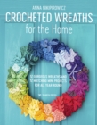 Crocheted Wreaths for the Home : 12 Gorgeous Wreaths and 12 Matching Mini Projects for All Year Round - Book