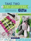 Take Two Fat Quarters: Gifts : 16 Gorgeous Sewing Projects for Using Up Your Fat Quarter Stash - Book
