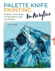 Palette Knife Painting in Acrylics : Projects, Techniques & Inspiration to Get You Started - Book