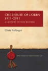 The House of Lords 1911-2011 : A Century of Non-Reform - eBook