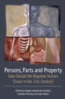Persons, Parts and Property : How Should We Regulate Human Tissue in the 21st Century? - eBook