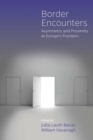 Border Encounters : Asymmetry and Proximity at Europe's Frontiers - eBook