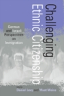 Challenging Ethnic Citizenship : German and Israeli Perspectives on Immigration - eBook