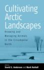 Cultivating Arctic Landscapes : Knowing and Managing Animals in the Circumpolar North - eBook