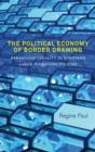 The Political Economy of Border Drawing : Arranging Legality in European Labor Migration Policies - Book