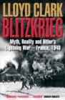 Blitzkrieg : Myth, Reality and Hitler’s Lightning War – France, 1940 - Book