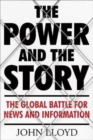 The Power and the Story : The Global Battle for News and Information - Book