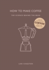 How to Make Coffee : The Science Behind the Bean - Book
