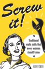 Screw It! : Traditional Male Skills That Every Woman Should Know - eBook