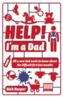 Help! I'm a Dad : All a new dad needs to know about the difficult first few months - Book