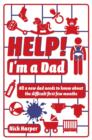 Help! I'm a Dad : All a new dad needs to know about the difficult first few months - eBook