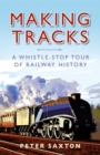 Making Tracks : A Whistle-stop Tour of Railway History - Book