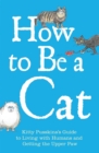 How to Be a Cat : Kitty Pusskin's Guide to Living with Humans and Getting the Upper Paw - Book