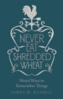 Never Eat Shredded Wheat : Weird Ways to Remember Things - eBook