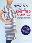 A Beginner’s Guide to Sewing with Knitted Fabrics : Everything You Need to Know to Make 20 Essential Garments - Book