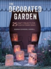 The Decorated Garden : 25 Craft Projects for Your Outdoor Space - Book