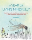 A Year of Living Mindfully : Week-By-Week Mindfulness Meditations for a More Contented and Fulfilled Life - Book