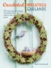 Crocheted Wreaths and Garlands : 35 Floral and Festive Designs to Decorate Your Home All Year Round - Book