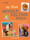 My First Needle-Felting Book : 30 Adorable Animal Projects for Children Aged 7+ - Book