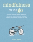 Mindfulness on the Go : Discover How to be Mindful Wherever You are-at Home or Work, on Your Daily Commute, or Whenever You'Re on the Move - Book