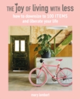 The Joy of Living with Less : How to Downsize to 100 Items and Liberate Your Life - Book