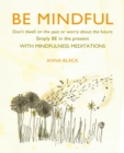 Be Mindful (B&N) : Don'T Dwell on the Past or Worry About the Future, Simply be in the Present with Mindfulness Meditations - Book