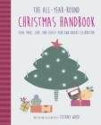 The All-Year-Round Christmas Handbook : Plan, Make, Cook, and Create Your Own Unique Celebration - Book