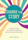 Change the Story : A Guided Journal for Inspiring Awareness and Action Today and Beyond - Book