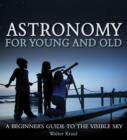 Astronomy for Young and Old : A Beginner's Guide to the Visible Sky - Book
