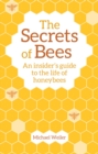 The Secrets of Bees : An Insider's Guide to the Life of Honeybees - Book