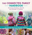 The Connected Family Handbook : Nurturing Kindness, Warmth and Wonder in Children - Book