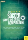The Soccer Games and Drills Compendium : 350 Smart and Practical Games to Form Intelligent Players - For All Levels - eBook