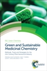 Green and Sustainable Medicinal Chemistry : Methods, Tools and Strategies for the 21st Century Pharmaceutical Industry - Book