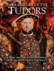 Dark History of the Tudors : Murder, adultery, incest, witchcraft, wars, religious persecution, piracy - Book
