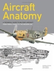 Aircraft Anatomy : A technical guide to military aircraft from World War II to the modern day - Book