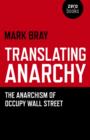Translating Anarchy - The Anarchism of Occupy Wall Street - Book