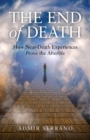 End of Death : How Near-Death Experiences Prove the Afterlife - eBook