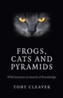 Frogs, Cats and Pyramids : Wild Journeys in Search of Knowledge - eBook