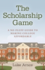 Scholarship Game : A No-Fluff Guide To Making College Affordable - eBook