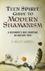 Teen Spirit Guide to Modern Shamanism - A Beginner`s Map Charting an Ancient Path - Book