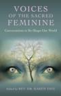 Voices of the Sacred Feminine:  Conversations to Re-Shape Our World - Book