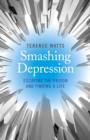 Smashing Depression - Escaping the Prison and Finding a Life - Book