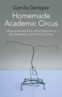 Homemade Academic Circus - Idiosyncratically Embodied Explorations into Artistic Research and Circus Performance - Book